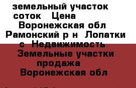 земельный участок 10 соток › Цена ­ 350 000 - Воронежская обл., Рамонский р-н, Лопатки с. Недвижимость » Земельные участки продажа   . Воронежская обл.